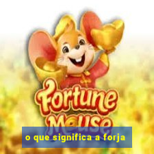 o que significa a forja